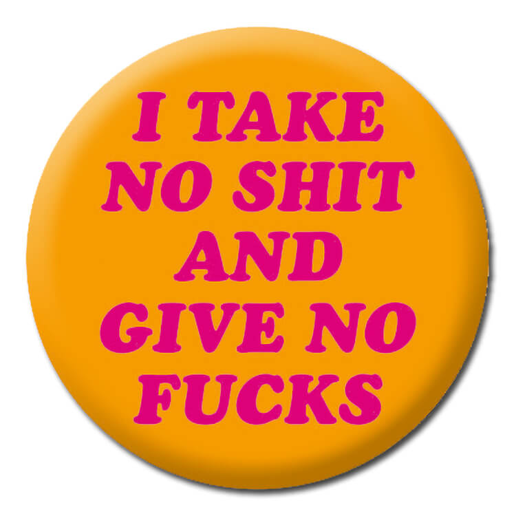 A bright orange badge with capitalised pink rounded text that reads I take no shit and give no fucks