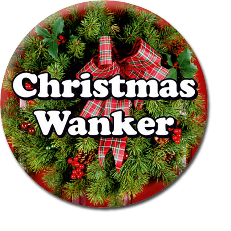 A Christmas badge with a picture a of festive wreath overlaid with rounded white text that reads Christmas Wanker