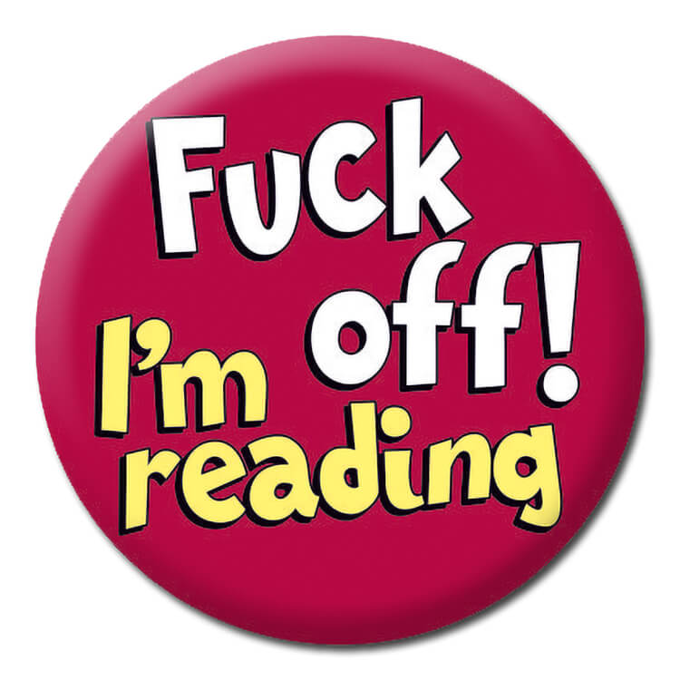 A bright red badge with black outlined white and yellow text that reads Fuck off! I'm reading