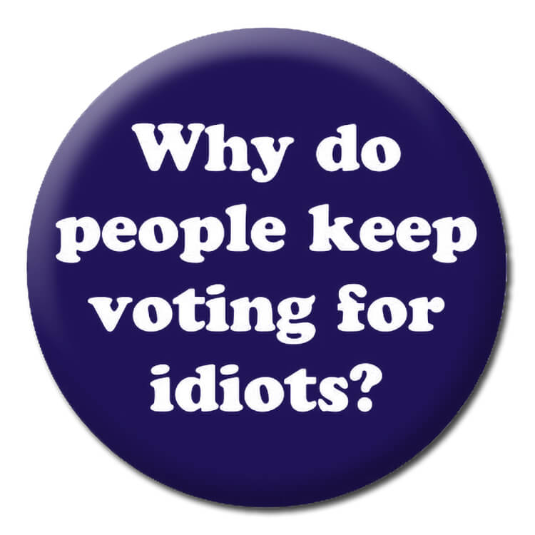 A dark blue badge with white lower case text in the middle that reads why do people keep voting for idiots