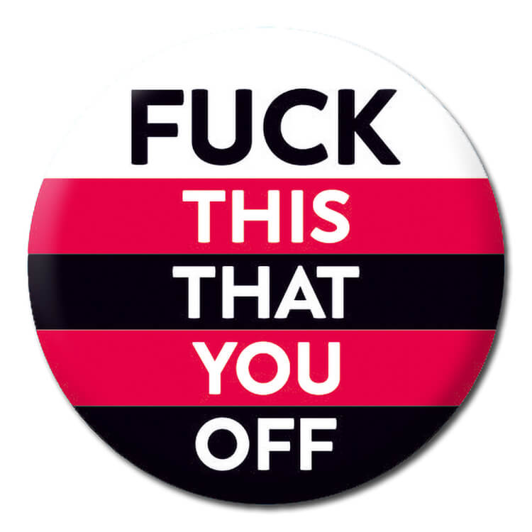 A white black and red striped badge with complimentary straight text that reads Fuck this that you off