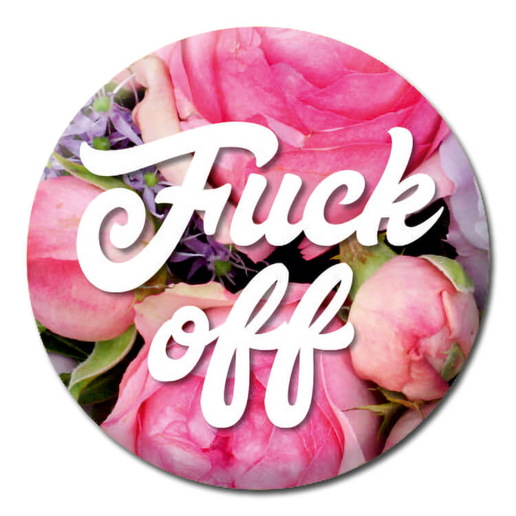 A badge with a close up pattern of pink flowers overlayered with fancy rounded text that reads Fuck off