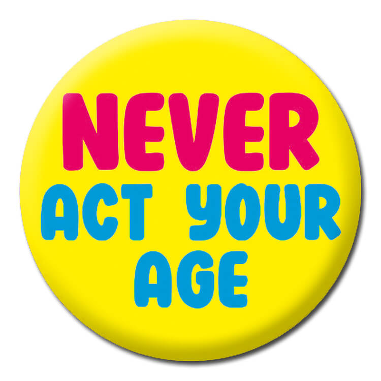 A bright yellow badge with bold rounded deep pink and blue text that reads Never act your age