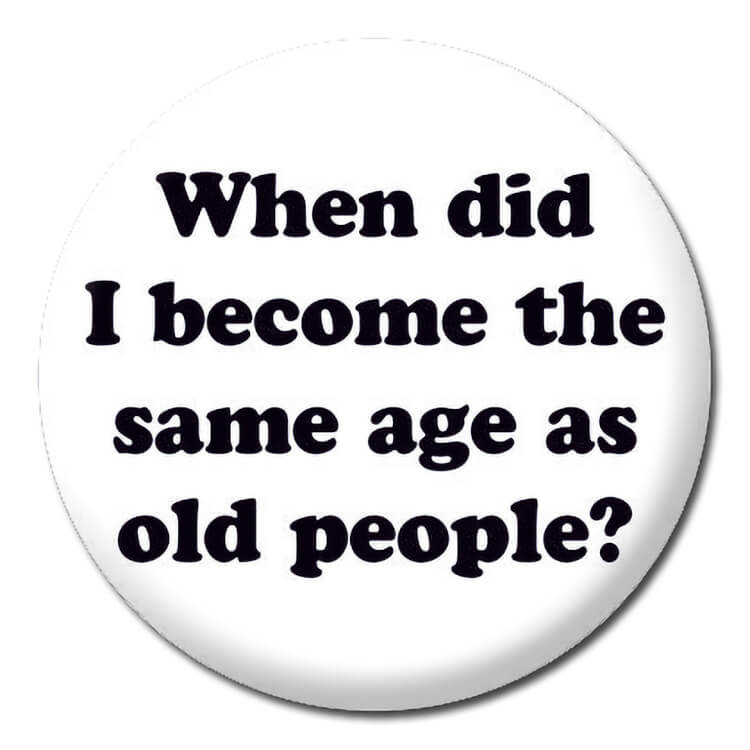 Same Age as Old People Badge