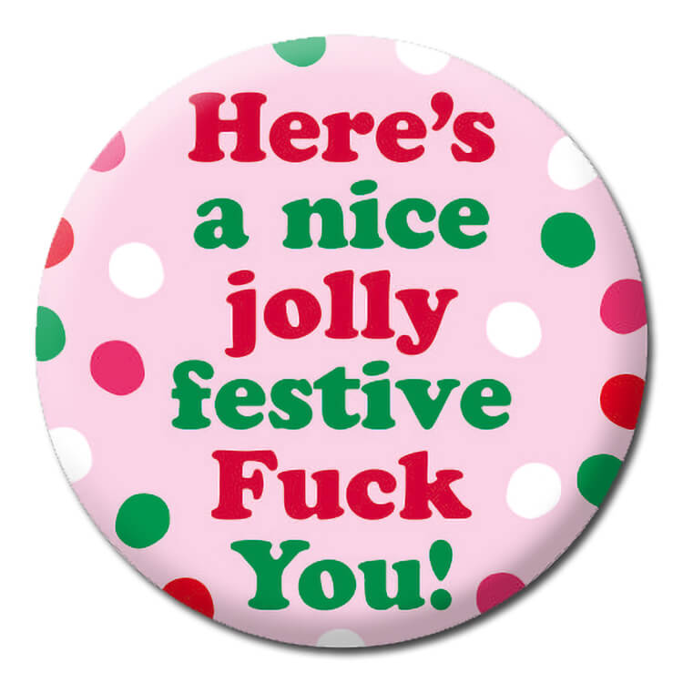 A pink badge with red, green and white spots surrounding red and green text that reads Here's a nice jolly festive fuck you