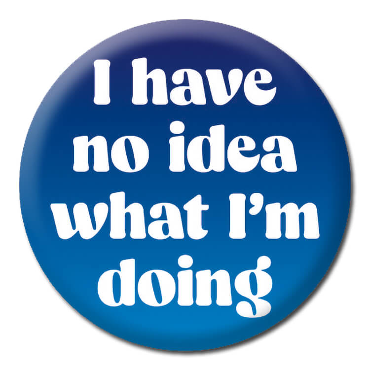No idea what Im doing Badge