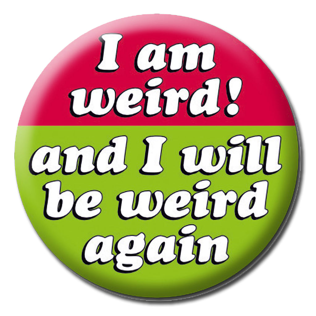 A red and green badge with shadowed white text that reads I am weird! and I will be weird again