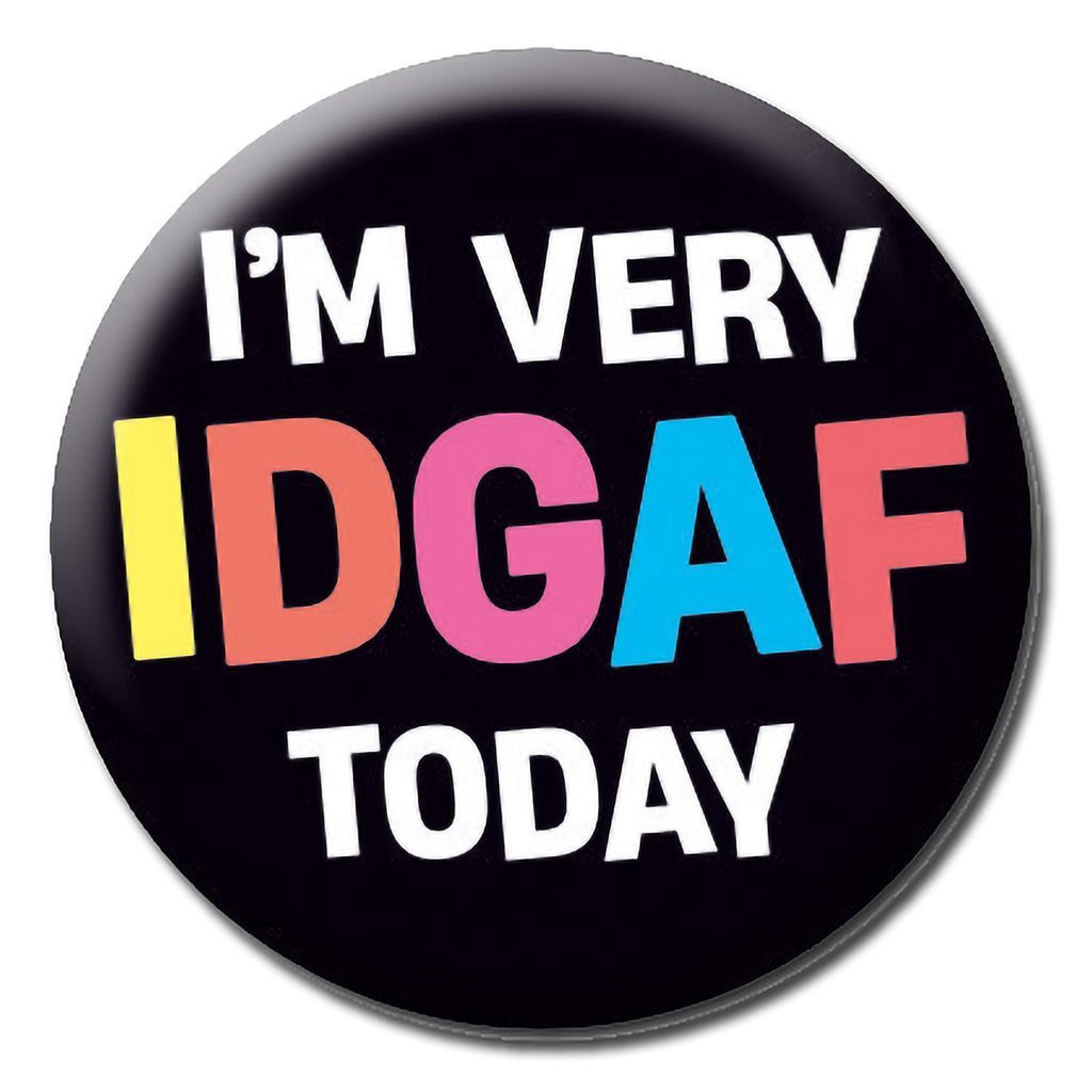 A black badge with white and multi coloured text that reads I'm very IDGAF today