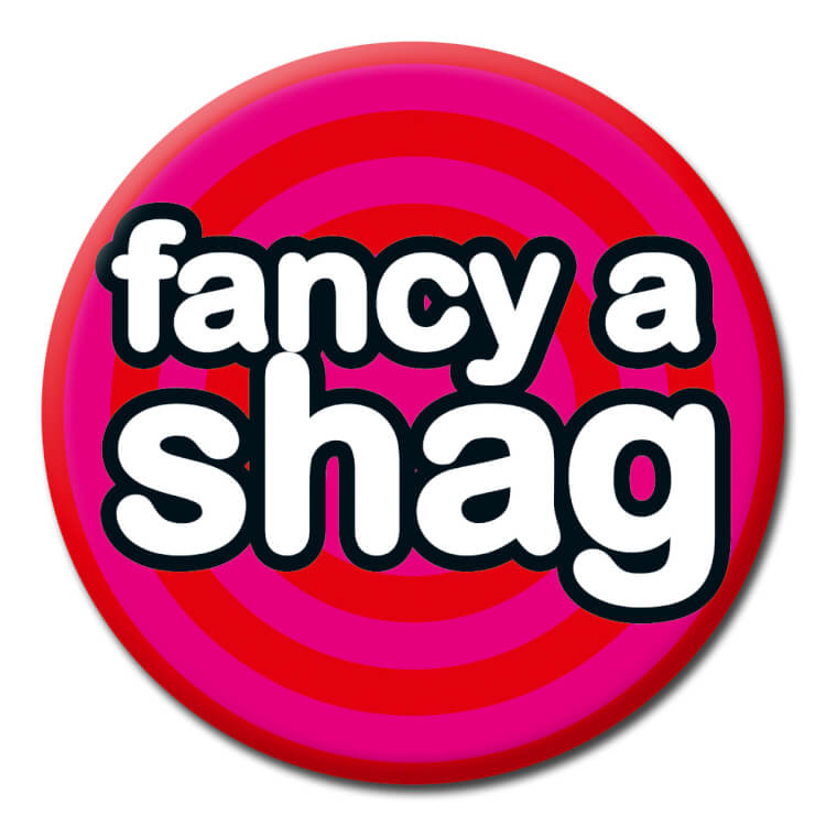 <br> This deep pink badge has rounded white text outlined in black that reads Fancy a shag