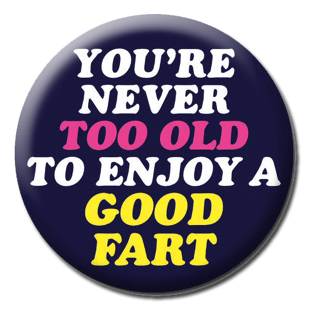 A dark blue badge with white, pink and yellow text that reads You're never too old to enjoy a good fart