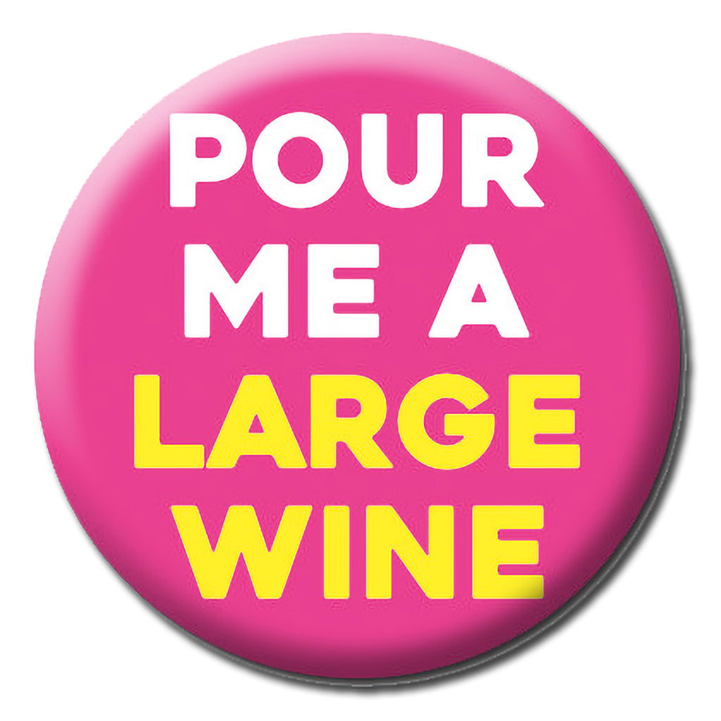 A pink badge with capitalised white and yellow text that reads Pour me a large wine