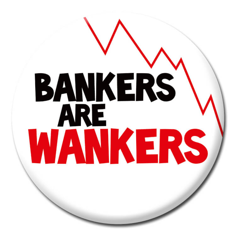 A white badge detailing a graph heading downwards above bold black and white text that reads Bankers are wankers