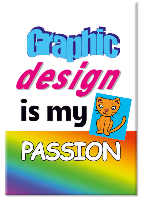 <p> A fridge magnet with mismatched fonts and patterns, including a cartoon cat with text that reads Graphic design is my passion