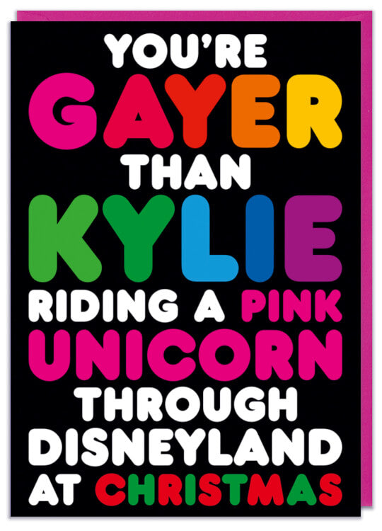 A jet black card with the words ‘You’re gayer than Kylie riding a pink unicorn through Disneyland at Christmas’ written in capitalised, bubble font in an assortment of white and all the colours of the rainbow.