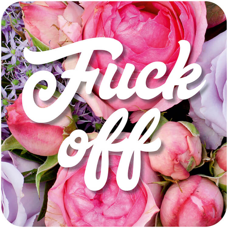 A coaster with a pretty picture of assorted pink flowers with the words Fuck Off written over it in a fancy font