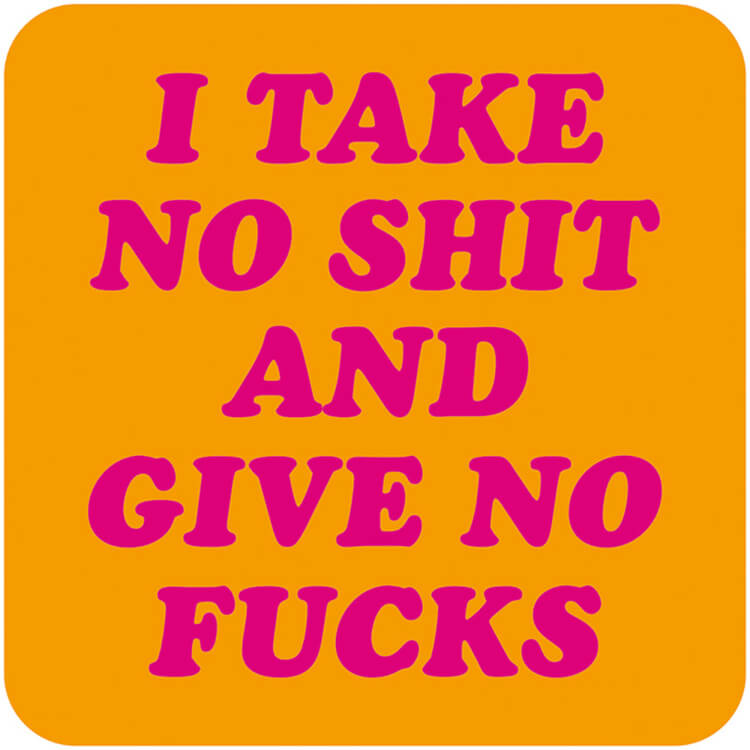 A simple orange coaster with rounded capitalised pink text in the middle that reads Take no shit and give no fucks