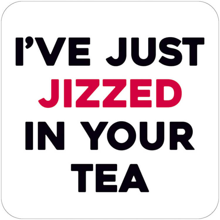 A plain white coaster with bold black and red capitalised text that reads I've just jizzed in your tea