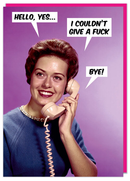 A birthday card with a 1960s picture of a smiling woman in a blue sweater talking on the phone.  She is saying Hello, yes... I couldn't give a fuck.  Bye!