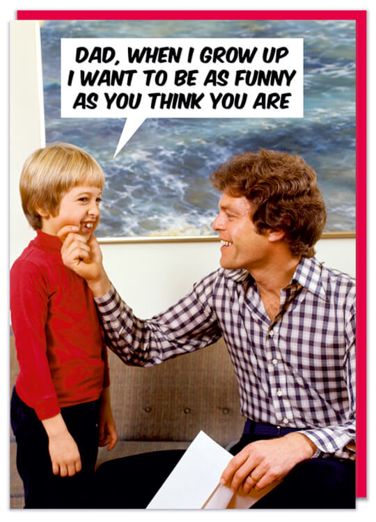 A funny card, perfect for Father's Day with a retro picture of a smiling Dad holding his smiling son by the jaw.  The child says Dad, when i grow up i want to be as funny as you think you are