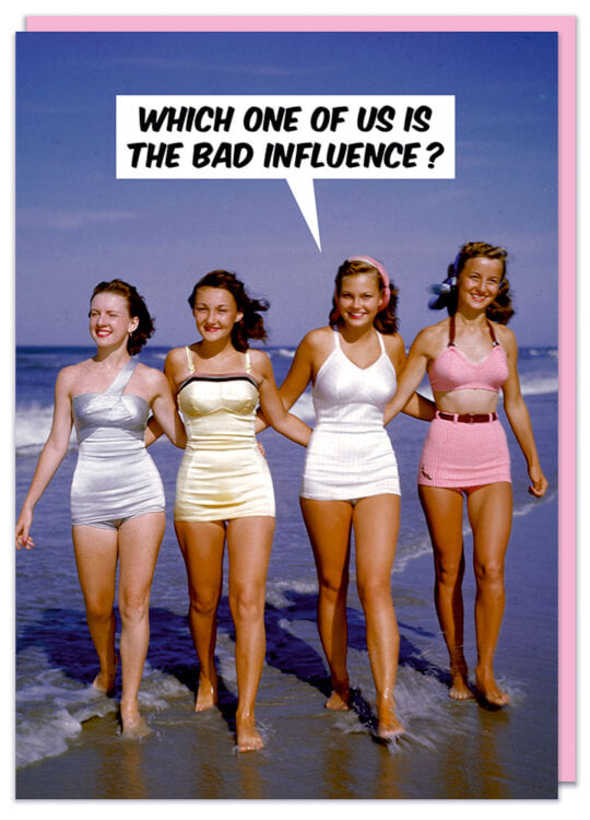 A funny birthday card with a vintage photo of four young women walking along a beach in swimsuits.  One of them asks Which one of us is the bad influence?