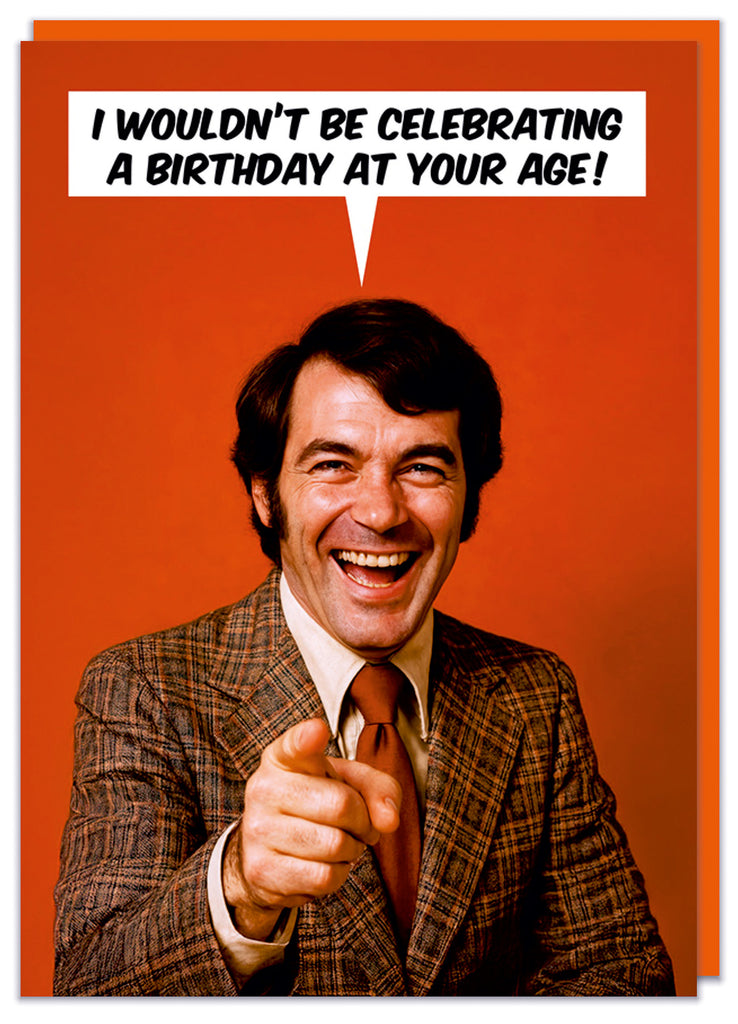 A funny birthday card featuring a 1970s smiling man laughing and pointing to the camera saying I wouldn't be celebrating a birthday at your age