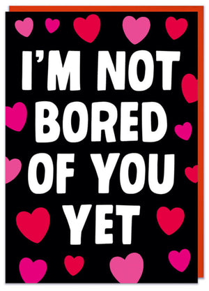 I'm not Bored of you yet Valentine's Day card