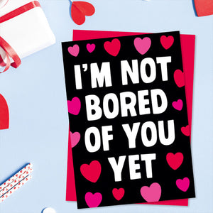 I'm not Bored of you yet Valentine's Day card