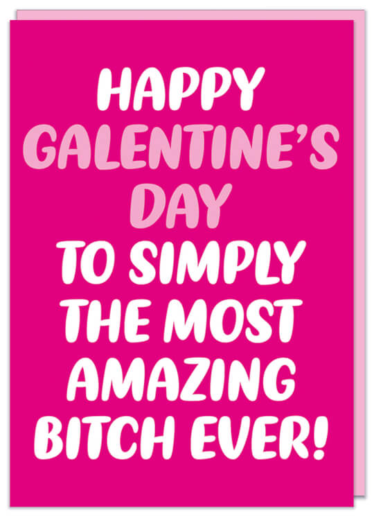 A bright pink Galentine's Day card featuring pink and white rounded text in the middle that reads Happy Galentine's Day to simply the most amazing bitch ever