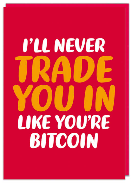 A red Valentine's Card featuring rounded white and orange text in the middle that reads I'll never trade you in like you're bitcoin