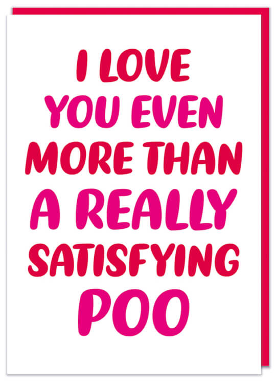 A white Valentines card with red and pink text that reads i love you even more than a really satisfying poo