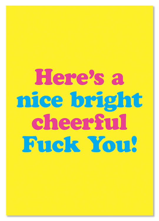 A rude bright yellow postcard with alternating deep pink and blue rounded text that reads Here's a nice bright cheerful fuck you
