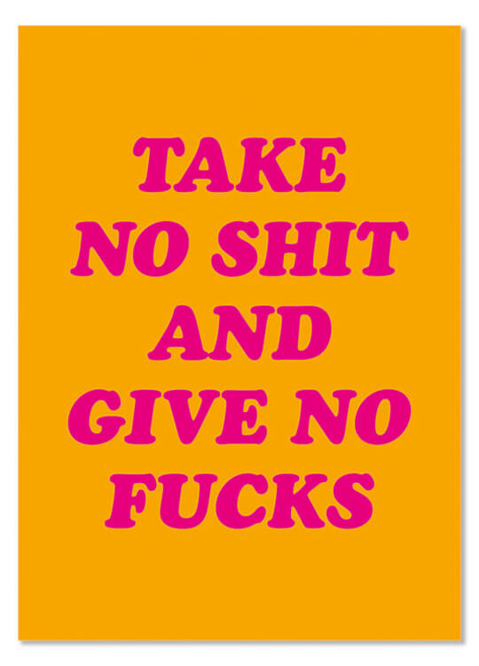 A simple orange postcard with rounded capitalised pink text in the middle that reads Take no shit and give no fucks