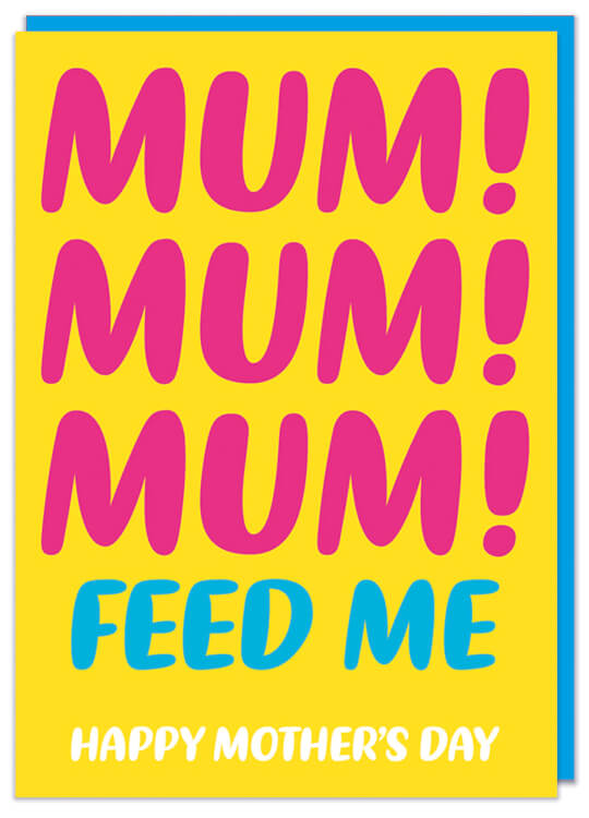 A bright yellow Mother's Day card with rounded pink, blue and white text that reads Mum! Mum! Mum! Feed me Happy mother's Day