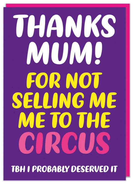 A funny purple Mother's Day card with white, pink and yellow text that reads Thanks Mum! for not selling me to the circus. tbh I probably deserved it.