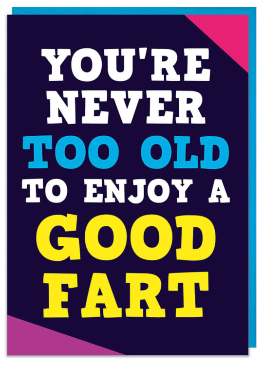 A dark navy blue birthday card with capital white, blue and yellow text that reads You're never too old to enjoy a good fart