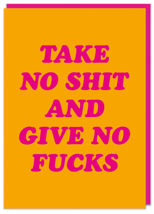 A simple orange birthday card with rounded capitalised pink text in the middle that reads Take no shit and give no fucks
