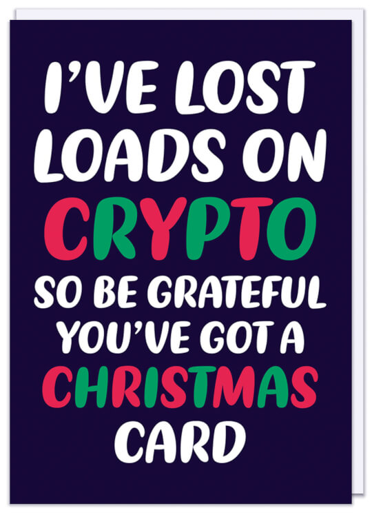 A dark blue Christmas card featuring rounded white, red and green text that reads I've lost loads on crypto so be grateful you've still got a Christmas card
