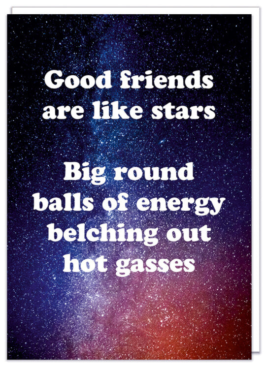 A birthday card with a picture of the night sky with loads of stars overlaid by white rounded text that reads Good friends are like stars. Big round balls of energy belching out hot gasses