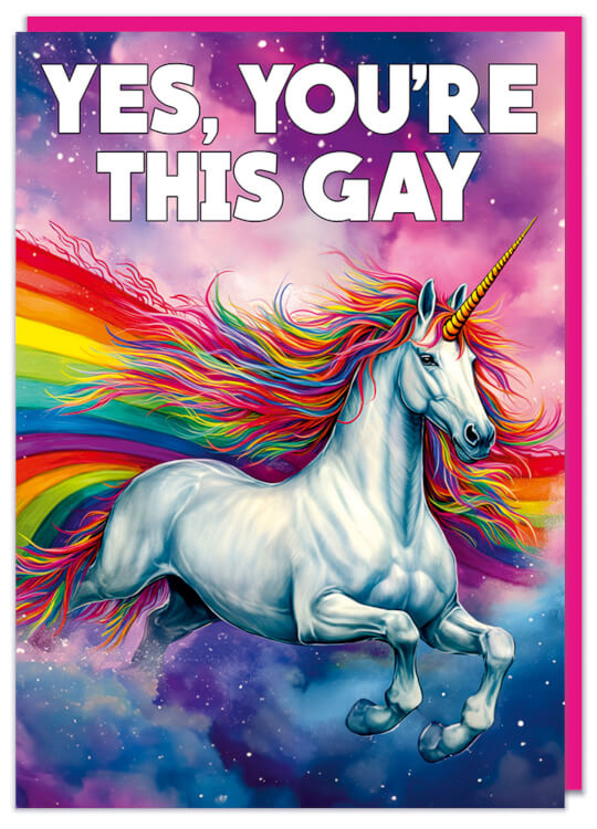 A gay birthday card featuring a picture of a unicorn with a rainbow coloured mane and horn riding over a big rainbow in space.  Bold white text above reads Yes, you're this gay