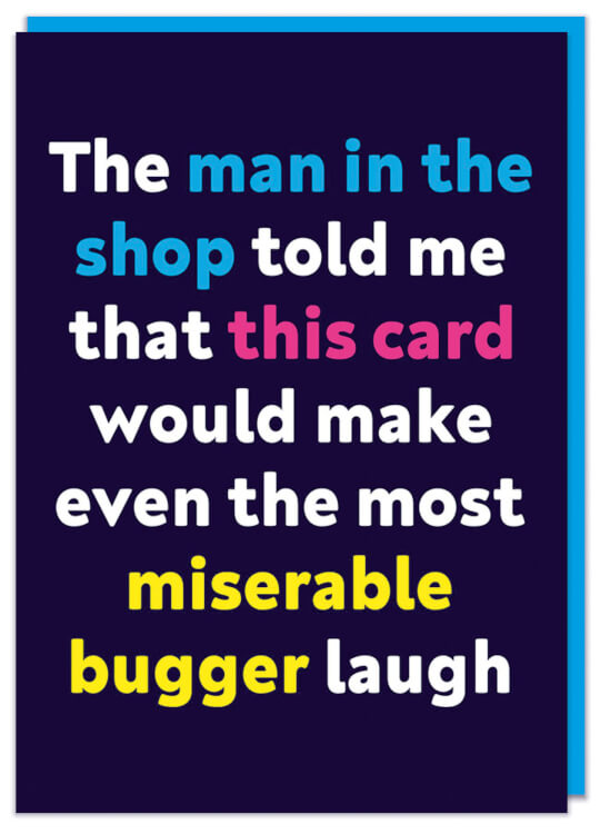 A funny rude birthday card with white, blue, yellow and pink simple text that reads The man in the shop told me that this card would make even the most miserable bugger laugh