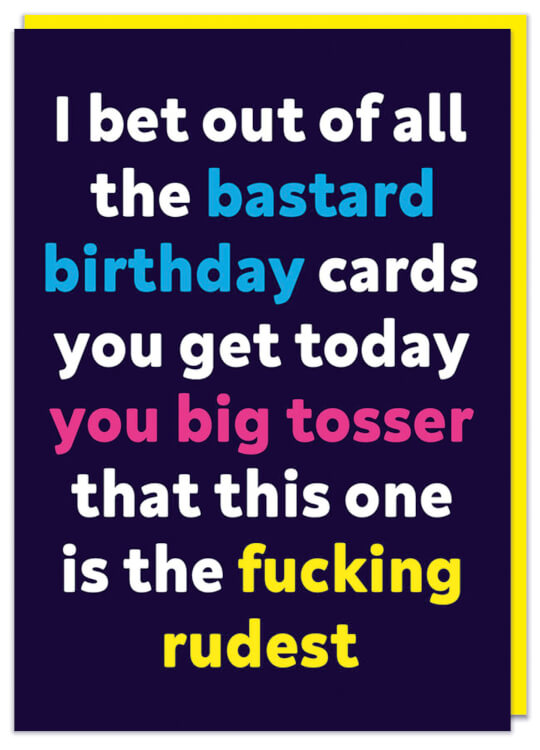 A plain dark blue birthday card with white, blue, yellow and pink simple text that reads I bet out of all the bastard birthday cards you get today you big tosser that this one is the fucking rudest