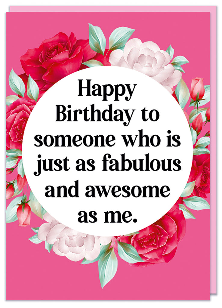 A funny birthday with smart black text that reads Happy birthday to someone who is just as fabulous and awesome as me in a white circle surrounded by pretty pink flowers