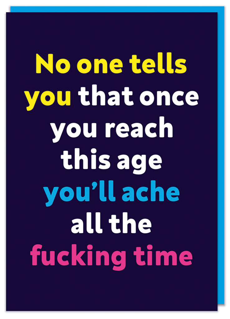 A simple funny dark blue birthday card with white, yellow, blue and pink text that reads No one tells you that once you reach this age you'll ache all the fucking time