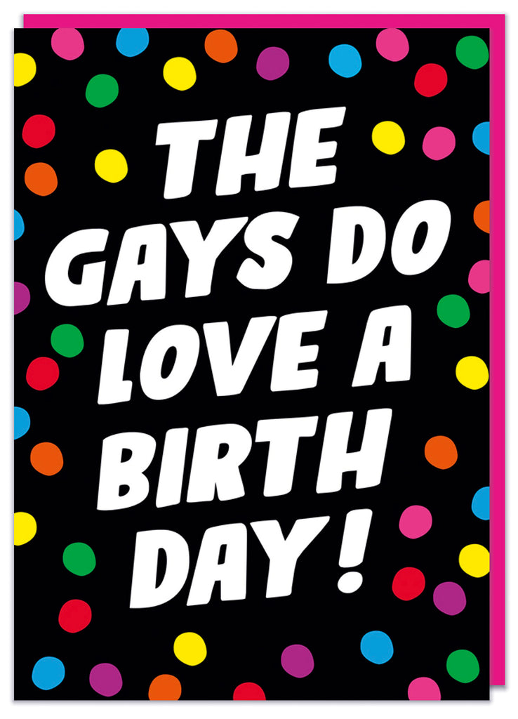 A black birthday card covered with multicoloured spots. Bold white text in the middle reads The gays do love a birthday