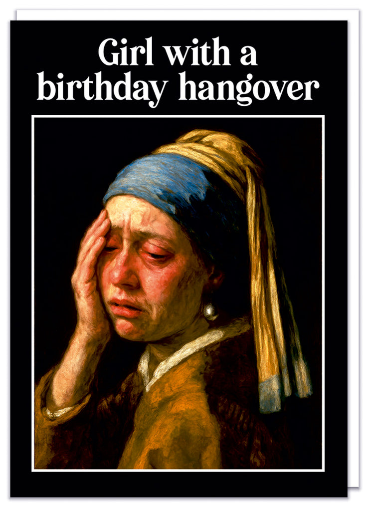 A funny birthday card featuring an illustration of Girl with a pearl earing but it has been manipulated to make her look like she has a massive hangover