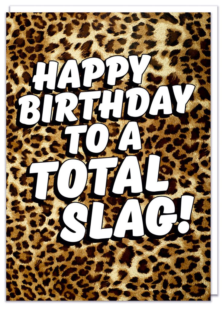 A leopard print birthday card with bold white text that reads Happy birthday to a total slag