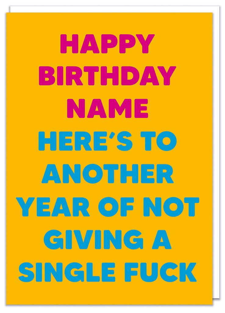 A funny personalisable deep yellow birthday card with pink and blue text that reads Happy birthday - name - Here's to another year of not giving a single fuck