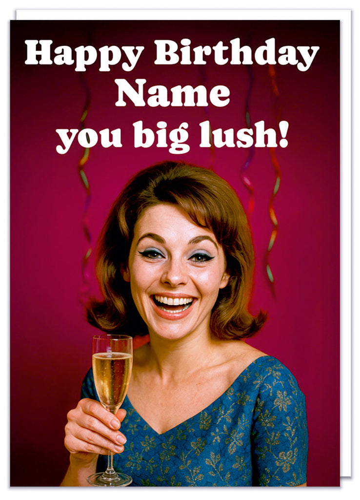 A funny personalisable birthday card with a 1960s picture of a smiling brown haired woman drinking a glass of champange with white text above her that reads Happy birthday  - name - you big lush!