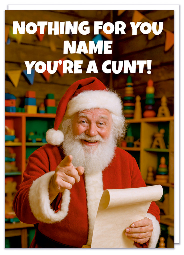 A funny personalisable Christmas card featuring a picture of jolly Santa Claus in his workshop pointing to camera with white text above that reads Nothing for you - name - you're a cunt!