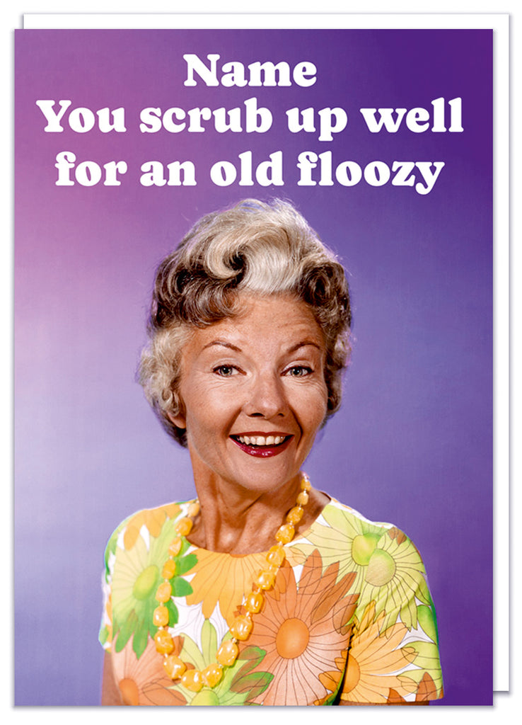 A funny personalisable birthday card with a 1960s photo of a smiling sarcastic looking older woman looking at camera. Rounded lowercase white text above her reads Name - You scrub up well for an old floozy
